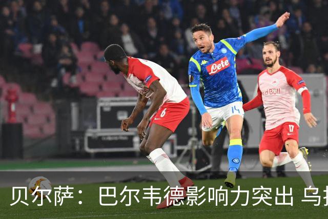 贝尔萨：巴尔韦德影响力突出 乌拉圭的打法是控制球权并向前进攻